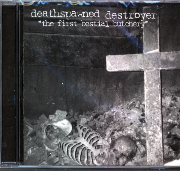 Deathspawned Destroyer - The First Bestial Butchery CD